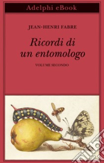 Ricordi di un entomologo: Volume secondo. E-book. Formato EPUB ebook di Jean-Henri Fabre