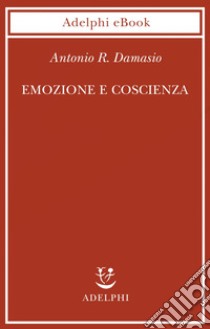 Emozione e coscienza. E-book. Formato EPUB ebook di Antonio Damasio