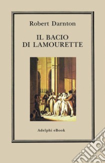 Il bacio di Lamourette. E-book. Formato EPUB ebook di Robert Darnton