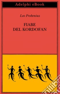 Fiabe del Kordofan. E-book. Formato EPUB ebook di Leo Frobenius