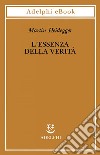 L’essenza della verità: Sul mito della caverna e sul «Teeteto» di Platone. E-book. Formato EPUB ebook di Martin Heidegger