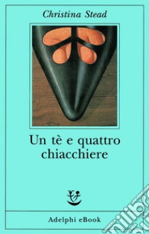 Un tè e quattro chiacchiere. E-book. Formato EPUB ebook di Christina Stead