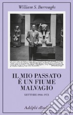 Il mio passato è un fiume malvagio: Lettere 1946-1973. E-book. Formato EPUB ebook