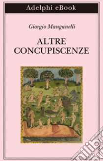 Altre concupiscenze. E-book. Formato EPUB ebook di Giorgio Manganelli