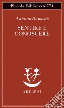 Sentire e conoscere: Storia delle menti coscienti. E-book. Formato EPUB ebook di Antonio Damasio