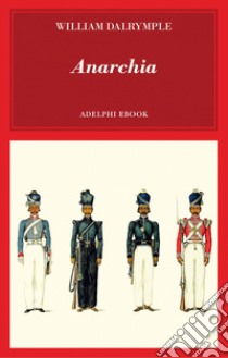 Anarchia. E-book. Formato EPUB ebook di William Dalrymple