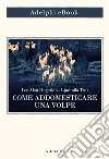 Come addomesticare una volpe: (e farla diventare un cane). E-book. Formato EPUB ebook di Lee Alan Dugatkin