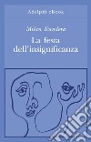 La festa dell’insignificanza. E-book. Formato EPUB ebook di Milan Kundera