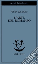 L’arte del romanzo: Saggio. E-book. Formato EPUB ebook