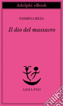 Il dio del massacro. E-book. Formato EPUB ebook di Yasmina Reza