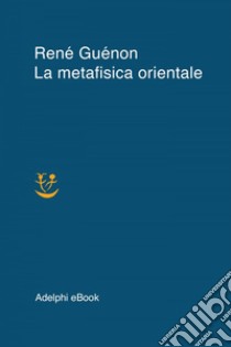 La metafisica orientale. E-book. Formato EPUB ebook di René Guénon