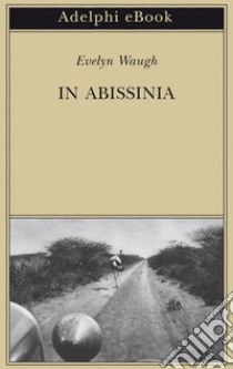 In Abissinia. E-book. Formato EPUB ebook di Evelyn Waugh