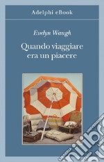 Quando viaggiare era un piacere. E-book. Formato EPUB