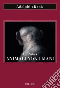 Animali non umani: Famiglia, bellezza e pace nelle culture animali. E-book. Formato EPUB ebook di Carl Safina