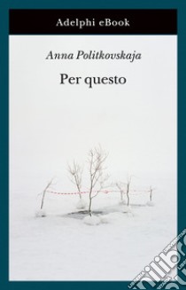 Per questo: Alle radici di una morte annunciata. Articoli 1999-2006. E-book. Formato EPUB ebook di Anna Politkovskaja