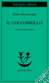 Il coccodrillo: Un avvenimento straordinario ovvero Un impasse nel Passage. E-book. Formato EPUB ebook di Fëdor Dostoevskij