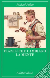 Piante che cambiano la mente: Oppio - Caffeina - Mescalina. E-book. Formato EPUB ebook di Michael Pollan