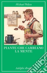 Piante che cambiano la mente: Oppio - Caffeina - Mescalina. E-book. Formato EPUB ebook