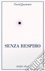 Senza respiro: La corsa della scienza per sconfiggere un virus letale. E-book. Formato EPUB ebook