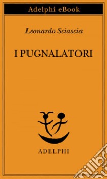 I pugnalatori. E-book. Formato EPUB ebook di Leonardo Sciascia