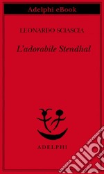 L’adorabile Stendhal. E-book. Formato EPUB ebook