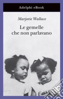 Le gemelle che non parlavano. E-book. Formato EPUB ebook di Marjorie Wallace