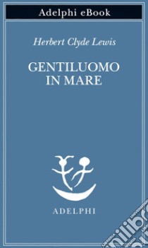 Gentiluomo in mare. E-book. Formato EPUB ebook di Herbert Clyde Lewis