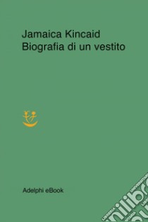 Biografia di un vestito. E-book. Formato EPUB ebook di Jamaica Kincaid