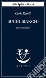 Buchi bianchi: Dentro l’orizzonte. E-book. Formato EPUB ebook