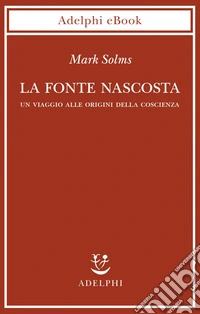 La fonte nascosta: Un viaggio alle origini della coscienza. E-book. Formato EPUB ebook