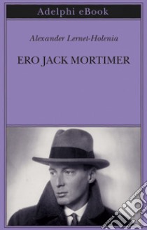 Ero Jack Mortimer. E-book. Formato EPUB ebook di Alexander Lernet-Holenia