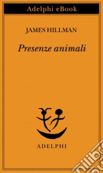 Presenze animali. E-book. Formato EPUB ebook di James Hillman