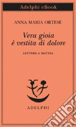 Vera gioia è vestita di dolore: Lettere a Mattia. E-book. Formato EPUB ebook