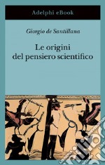 Le origini del pensiero scientifico: Da Anassimandro a Proclo. 600 a.C. - 500 d.C.. E-book. Formato EPUB