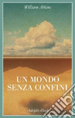 Un mondo senza confini: Viaggi in luoghi deserti. E-book. Formato EPUB ebook