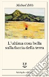 L’ultima cosa bella sulla faccia della terra. E-book. Formato EPUB ebook di Michael Bible