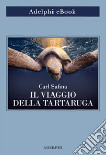 Il viaggio della tartaruga. E-book. Formato EPUB ebook di Carl Safina