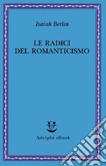 La radici del Romanticismo: Nuova edizione riveduta e ampliata. E-book. Formato EPUB ebook