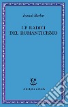 La radici del Romanticismo: Nuova edizione riveduta e ampliata. E-book. Formato EPUB ebook