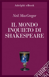 Il mondo inquieto di Shakespeare. E-book. Formato EPUB ebook di Neil MacGregor