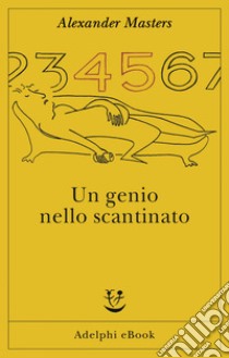 Un genio nello scantinato: Biografia di un uomo felice. E-book. Formato EPUB ebook di Alexander Masters