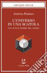 L’universo in una scatola: Una nuova storia del cosmo. E-book. Formato EPUB ebook