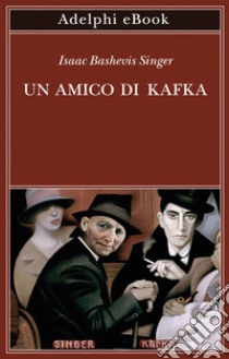 Un amico di Kafka: e altre storie. E-book. Formato EPUB ebook di Isaac Bashevis Singer