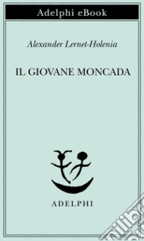 Il giovane Moncada. E-book. Formato EPUB ebook di Alexander Lernet-Holenia