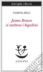 James Brown si metteva i bigodini. E-book. Formato EPUB ebook