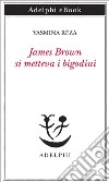 James Brown si metteva i bigodini. E-book. Formato EPUB ebook di Yasmina Reza