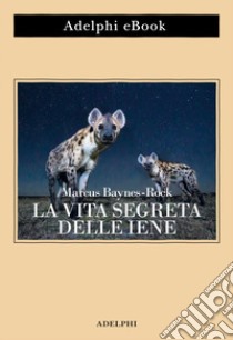 La vita segreta delle iene. E-book. Formato EPUB ebook di Marcus Baynes-Rock