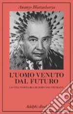 L’uomo venuto dal futuro: La vita visionaria di John von Neumann. E-book. Formato EPUB ebook