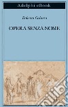 Opera senza nome. E-book. Formato EPUB ebook di Roberto Calasso