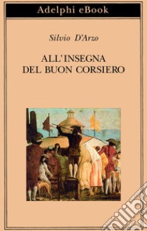 All’insegna del Buon Corsiero. E-book. Formato EPUB ebook di Silvio D’Arzo